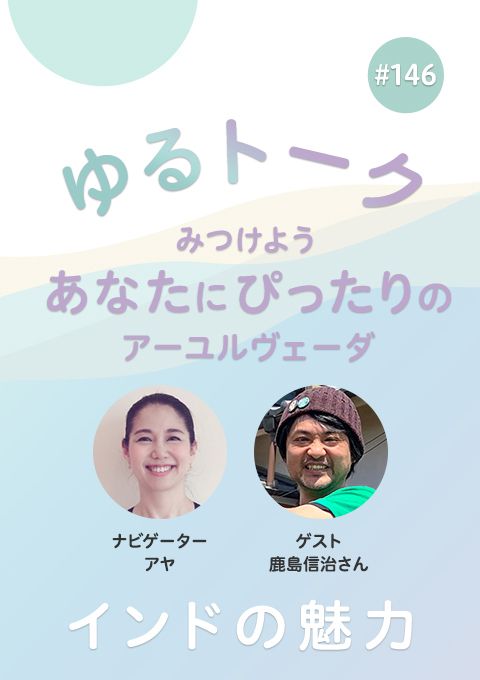ゆるトーク 〜みつけよう、あなたにぴったりのアーユルヴェーダ〜 #146　インドの魅力