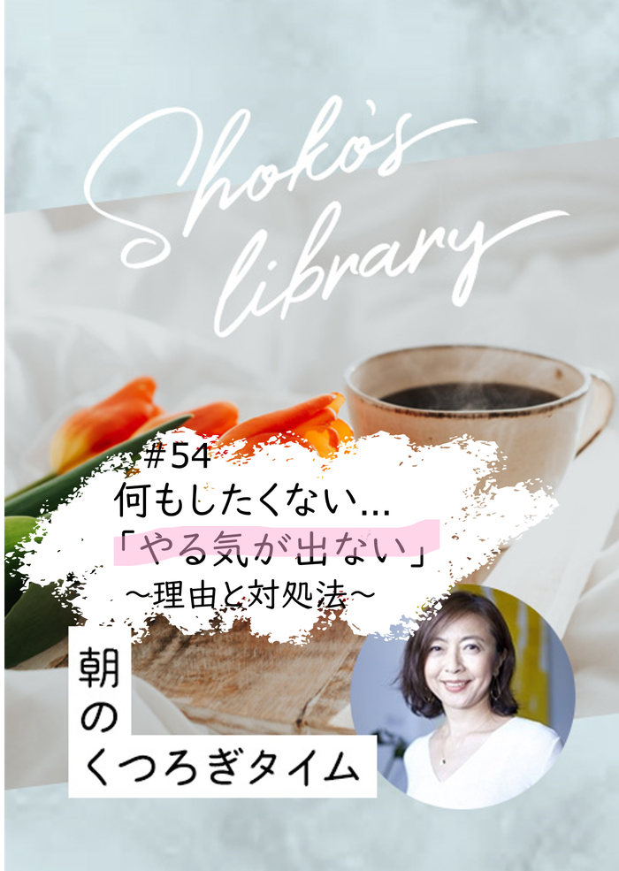 ＜24/ 3/25開催＞Shoko’s library～朝のくつろぎタイム～ #54　何もしたくない…「やる気が出ない」～理由と対処法〜