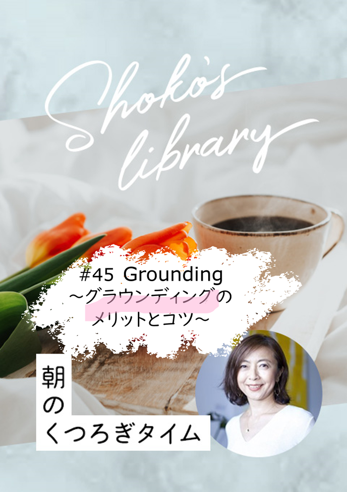 ＜24/1/15開催クラス＞Shoko’s library〜朝のくつろぎタイム〜 #45　Grounding〜グラウンディングのメリットとコツ〜