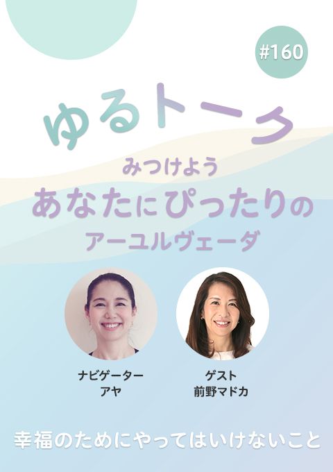 ゆるトーク ～みつけよう、あなたにぴったりのアーユルヴェーダ～ #160　幸福のためにやってはいけないこと