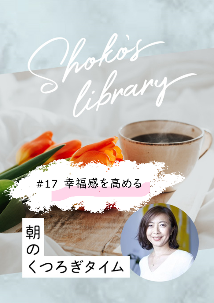 ＜23/5/8開催クラス＞Shoko’s library〜朝のくつろぎタイム〜　#17　幸福感を高める