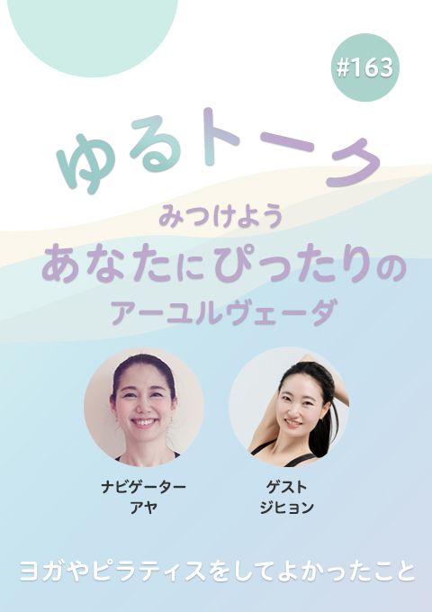 ゆるトーク ～みつけよう、あなたにぴったりのアーユルヴェーダ～ #163　ヨガやピラティスをしてよかったこと