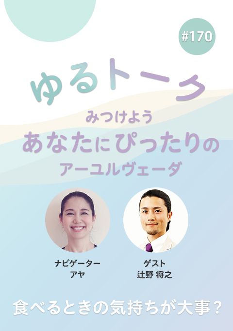 ゆるトーク ～みつけよう、あなたにぴったりのアーユルヴェーダ～ #170　食べるときの気持ちが大事？