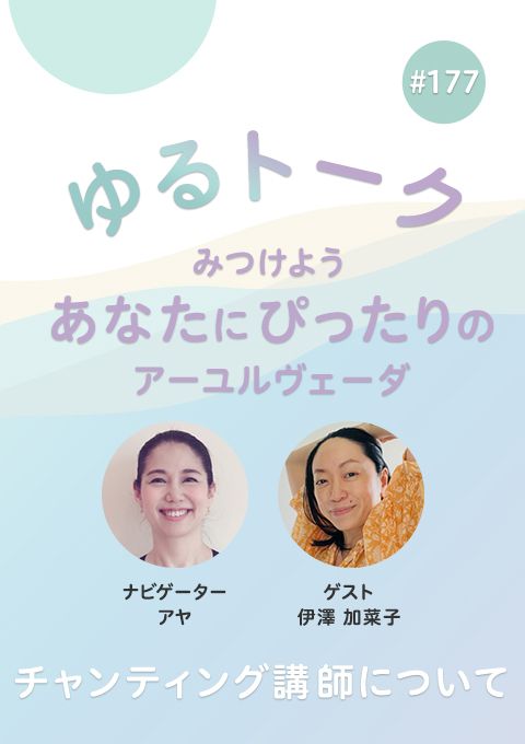 ゆるトーク ～みつけよう、あなたにぴったりのアーユルヴェーダ～ #177　チャンティング講師について