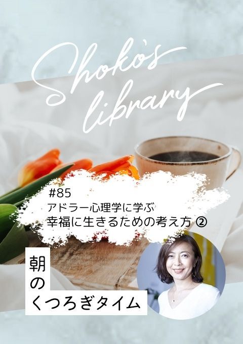 ＜25/02/03開催クラス＞Shoko’s library～朝のくつろぎタイム～ #85 アドラー心理学に学ぶ／幸福に生きるための「考え方」②