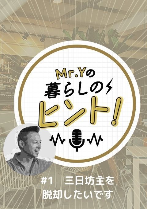 ＜25/01/19開催クラス＞Mr.Yの暮らしのヒント　#1「三日坊主を脱却したいです」