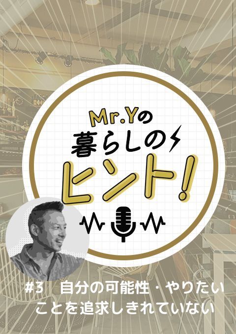 ＜25/02/02開催＞Mr.Yの暮らしのヒント　#3 「自分の可能性・やりたいことを追求しきれていない」