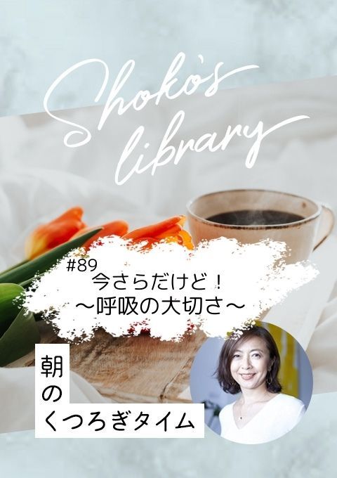 ＜25/03/10開催＞Shoko’s library～朝のくつろぎタイム～ #89 今さらだけど！～呼吸の大切さ～