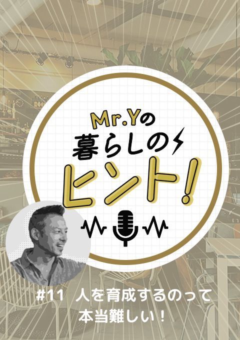 ＜25/03/30開催クラス＞Mr.Yの暮らしのヒント　#11「人を育成するのって本当難しい！」