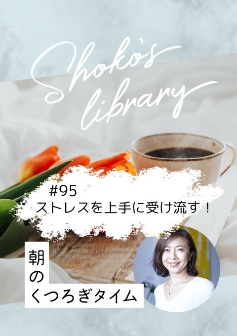 ＜25/05/05開催クラス＞Shoko’s library～朝のくつろぎタイム～ #95 ストレスを上手に受け流す！