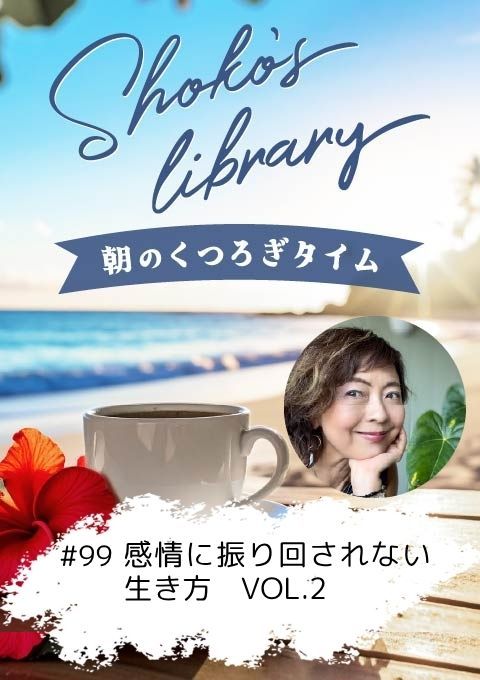 ＜25/06/23開催クラス＞Shoko’s library～朝のくつろぎタイム～ #99   感情に振り回されない生き方 VOL.2