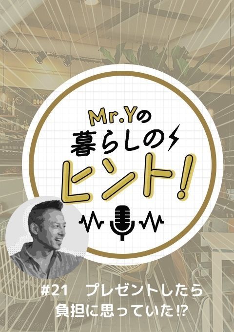 ＜25/07/20開催クラス＞Mr.Yの暮らしのヒント　#21「プレゼントするのが好き。でも相手は負担に思っていたようです」