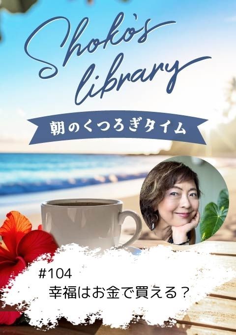 ＜25/09/01開催クラス＞Shoko’s library～朝のくつろぎタイム～ #104  幸福はお金で買える？～
