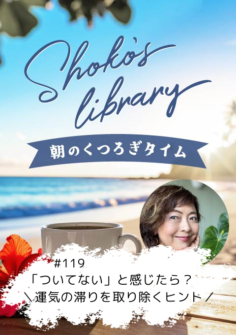 ＜26/02/02開催クラス＞Shoko’s library～朝のくつろぎタイム～ #119 「ついてない」と感じたら？＼運気の滞りを取り除くヒント／