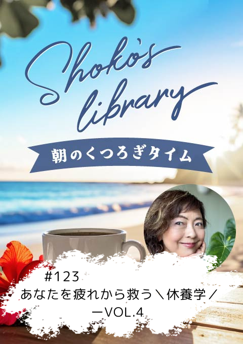 ＜26/03/09開催クラス＞Shoko’s library～朝のくつろぎタイム～ #123  あなたを疲れから救う＼休養学／ーVOL.4