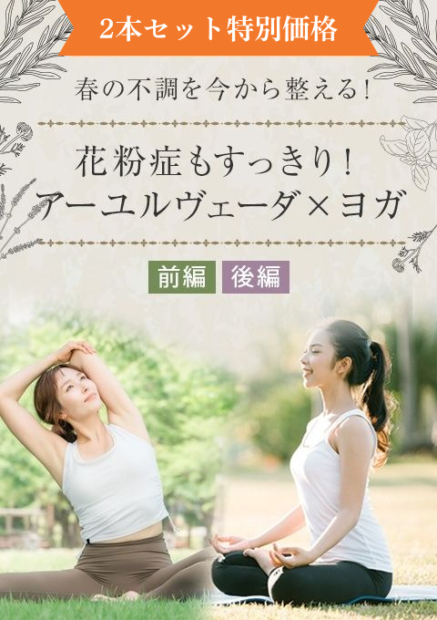 春の不調を今から整える！花粉症もすっきり！アーユルヴェーダ×ヨガ【前編】・【後編】セット