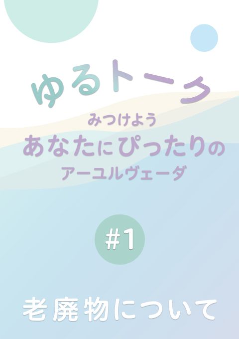 ゆるトーク 〜みつけよう、あなたにぴったりのアーユルヴェーダ〜 #1 老廃物について（14分）