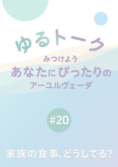 ゆるトーク 〜みつけよう、あなたにぴったりのアーユルヴェーダ〜 #20 ドーシャ（体質）の違う家族の食事、どうしてる？（17分49秒）