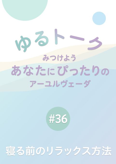 ゆるトーク 〜みつけよう、あなたにぴったりのアーユルヴェーダ〜 #36　寝る前のリラックス方法