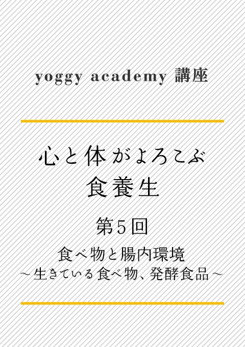 yoggy academy 講座　心と体がよろこぶ食養生 第５回　食べ物と腸内環境：生きている食べ物、発酵食品