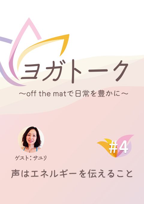 ヨガトーク〜off the matで日常を豊かに〜　#4　声はエネルギーを伝えること